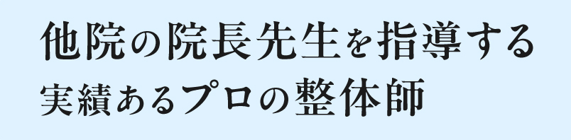 他院の院長先生を指導する実績あるプロの整体師